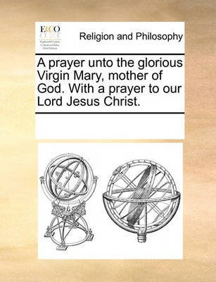 A Prayer Unto the Glorious Virgin Mary, Mother of God. with a Prayer to Our Lord Jesus Christ.(English, Paperback, Multiple Contributors)