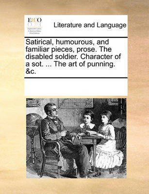 Satirical, Humourous, and Familiar Pieces, Prose. the Disabled Soldier. Character of a Sot. ... the Art of Punning. &C.(English, Paperback, Multiple Contributors See Notes)