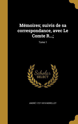 Memoires; suivis de sa correspondance, avec Le Comte R...;; Tome 1(French, Hardcover, Morellet Andre 1727-1819)