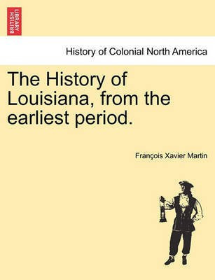The History of Louisiana, from the earliest period.(English, Paperback, Martin Francois Xavier)
