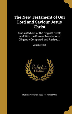 The New Testament of Our Lord and Saviour Jesus Christ(English, Hardcover, Williams Moseley Hooker 1839-1917)