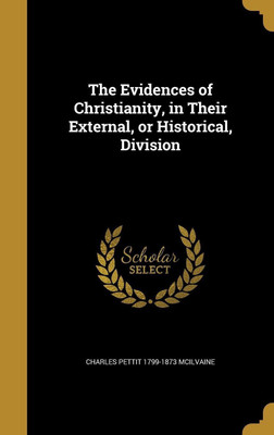 The Evidences of Christianity, in Their External, or Historical, Division(English, Hardcover, McIlvaine Charles Pettit 1799-1873)