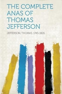 The Complete Anas of Thomas Jefferson(English, Paperback, 1743-1826 Jefferson Thomas)