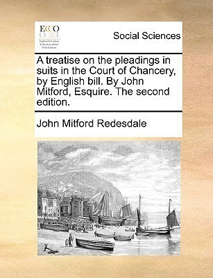A Treatise on the Pleadings in Suits in the Court of Chancery, by English Bill. by John Mitford, Esquire. the Second Edition.(English, Paperback, Redesdale John Mitford)