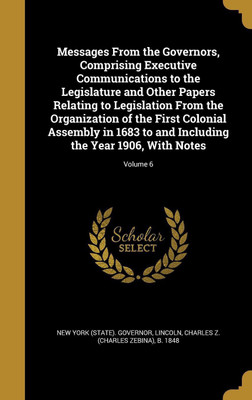 Messages from the Governors, Comprising Executive Communications to the Legislature and Other Papers Relating to Legislation from the Organization of the First Colonial Assembly in 1683 to and Including the Year 1906, with Notes; Volume 6(English, Hardcover, unknown)