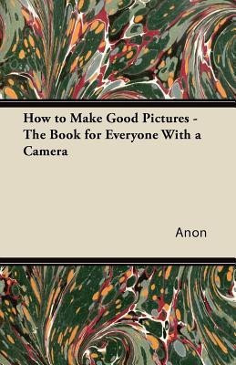 How to Make Good Pictures - The Book for Everyone With a Camera(English, Paperback, Anon)