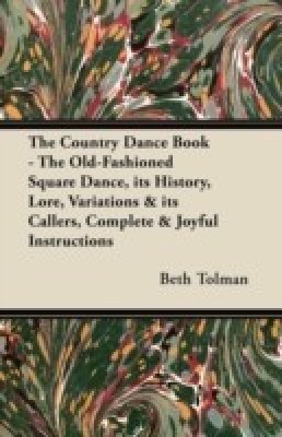 The Country Dance Book - The Old-Fashioned Square Dance, Its History, Lore, Variations & Its Callers, Complete & Joyful Instructions(English, Paperback, Tolman Beth)