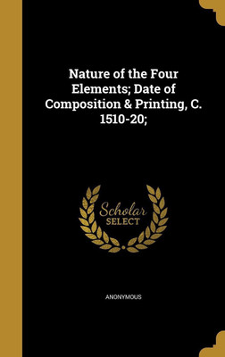 Nature of the Four Elements; Date of Composition & Printing, C. 1510-20;(English, Hardcover, unknown)