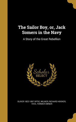 The Sailor Boy, or, Jack Somers in the Navy(English, Hardcover, Optic Oliver 1822-1897)