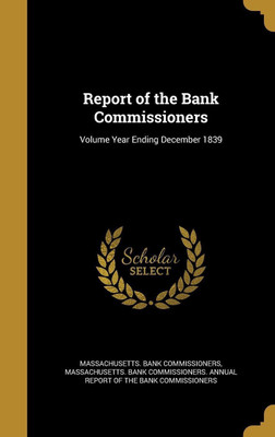 Report of the Bank Commissioners; Volume Year Ending December 1839(English, Hardcover, unknown)