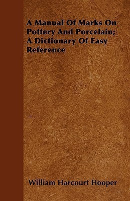 A Manual Of Marks On Pottery And Porcelain; A Dictionary Of Easy Reference(English, Paperback, Hooper William Harcourt)