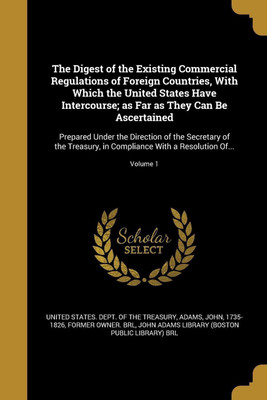 The Digest of the Existing Commercial Regulations of Foreign Countries, With Which the United States Have Intercourse; as Far as They Can Be Ascertained(English, Paperback, unknown) The Digest of the Existing Commercial Regulations of Foreign Countries, With Which the United States Have Intercourse; as Far as They Can Be Ascertained(English, Paperback, unknown)