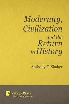 Modernity, Civilization and the Return to History(English, Paperback, Shaker Anthony F.)