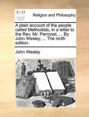 A Plain Account of the People Called Methodists, in a Letter to the Rev. Mr. Perronet, ... by John Wesley, ... the Ninth Edition.(English, Paperback, Wesley John)