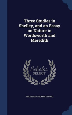 Three Studies in Shelley, and an Essay on Nature in Wordsworth and Meredith(English, Hardcover, Strong Archibald Thomas)