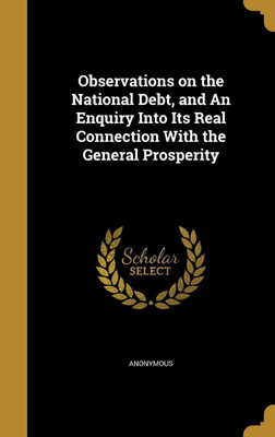 Observations on the National Debt, and An Enquiry Into Its Real Connection With the General Prosperity(English, Hardcover, unknown)