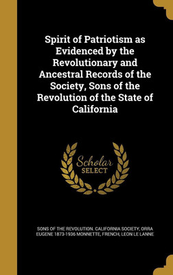 Spirit of Patriotism as Evidenced by the Revolutionary and Ancestral Records of the Society, Sons of the Revolution of the State of California(English, Hardcover, Monnette Orra Eugene 1873-1936) Spirit of Patriotism as Evidenced by the Revolutionary and Ancestral Records of the Society, Sons of the Revolution of the State of California(English, Hardcover, Monnette Orra Eugene 1873-1936)