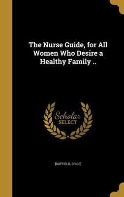 The Nurse Guide, for All Women Who Desire a Healthy Family ..(English, Hardcover, unknown)