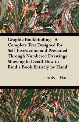 Graphic Bookbinding - A Complete Text Designed for Self-Instruction and Presented Through Numbered Drawings Showing in Detail How to Bind a Book Entirely by Hand(English, Paperback, Haas Louis J.)