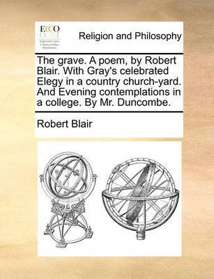 The Grave. a Poem, by Robert Blair. with Gray's Celebrated Elegy in a Country Church-Yard. and Evening Contemplations in a College. by Mr. Duncombe.(English, Paperback, Blair Robert)