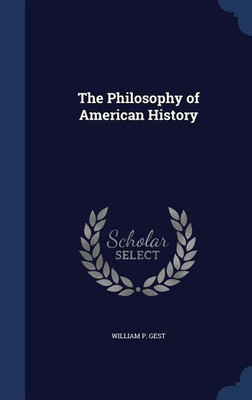 The Philosophy of American History(English, Hardcover, Gest William P)