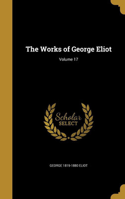 The Works of George Eliot; Volume 17(English, Hardcover, Eliot George 1819-1880)