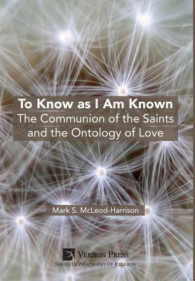 To Know as I Am Known: The Communion of the Saints and the Ontology of Love(English, Hardcover, McLeod-Harrison Mark)