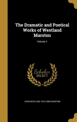 The Dramatic and Poetical Works of Westland Marston; Volume 1(English, Hardcover, Marston John Westland 1819-1890)