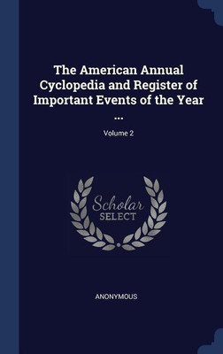 The American Annual Cyclopedia and Register of Important Events of the Year ...; Volume 2(English, Hardcover, Anonymous)