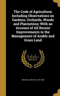 The Code of Agriculture; Including Observations on Gardens, Orchards, Woods and Plantations; With an Account of All Recent Improvements in the Management of Arable and Grass Land(English, Hardcover, unknown) The Code of Agriculture; Including Observations on Gardens, Orchards, Woods and Plantations; With an Account of All Recent Improvements in the Management of Arable and Grass Land(English, Hardcover, unknown)