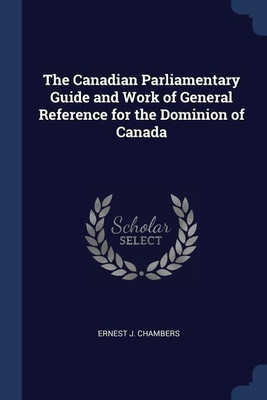 The Canadian Parliamentary Guide and Work of General Reference for the Dominion of Canada(English, Paperback, Chambers Ernest J)