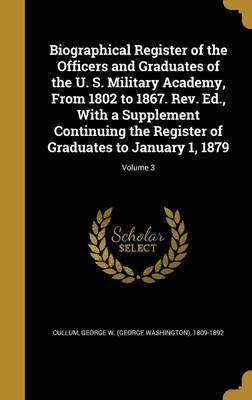 Biographical Register of the Officers and Graduates of the U. S. Military Academy, From 1802 to 1867. Rev. Ed., With a Supplement Continuing the Register of Graduates to January 1, 1879; Volume 3(English, Hardcover, unknown)
