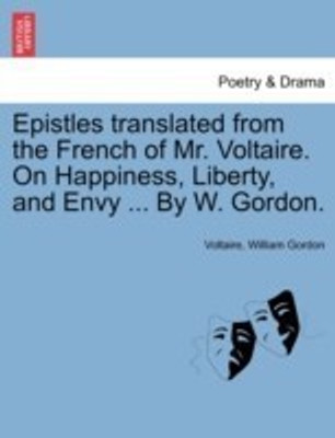 Epistles Translated from the French of Mr. Voltaire. on Happiness, Liberty, and Envy ... by W. Gordon.(English, Paperback, Voltaire William)