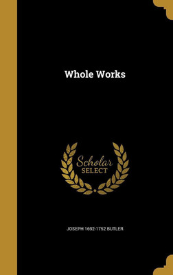 Whole Works(English, Hardcover, Butler Joseph 1692-1752)
