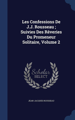 Les Confessions De J.J. Rousseau; Suivies Des Reveries Du Promeneur Solitaire, Volume 2(English, Hardcover, Rousseau Jean-Jacques)