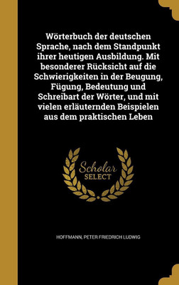 Woerterbuch der deutschen Sprache, nach dem Standpunkt ihrer heutigen Ausbildung. Mit besonderer Ruecksicht auf die Schwierigkeiten in der Beugung, Fuegung, Bedeutung und Schreibart der Woerter, und mit vielen erlaeuternden Beispielen aus dem praktischen Leben(German, Hardcover, unknown) Woerterbuch der deutschen Sprache, nach dem Standpunkt ihrer heutigen Ausbildung. Mit besonderer Ruecksicht auf die Schwierigkeiten in der Beugung, Fuegung, Bedeutung und Schreibart der Woerter, und mit vielen erlaeuternden Beispielen aus dem praktischen Leben(German, Hardcover, unknown)
