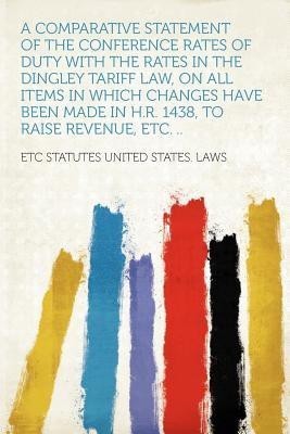 A Comparative Statement of the Conference Rates of Duty with the Rates in the Dingley Tariff Law, on All Items in Which Changes Have Been Made in H.R. 1438, to Raise Revenue, Etc. ..(English, Paperback, unknown)