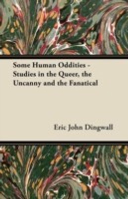 Some Human Oddities - Studies in the Queer, the Uncanny and the Fanatical(English, Paperback, Dingwall Eric John)
