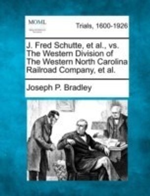 J. Fred Schutte, Et Al., vs. the Western Division of the Western North Carolina Railroad Company, Et Al.(English, Paperback, Bradley Joseph P)