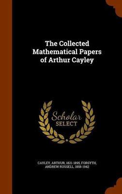 The Collected Mathematical Papers of Arthur Cayley(English, Hardcover, Cayley Arthur Dr)