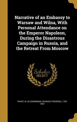 Narrative of an Embassy to Warsaw and Wilna, With Personal Attendance on the Emperor Napoleon, During the Disastrous Campaign in Russia, and the Retreat From Moscow(English, Hardcover, unknown)