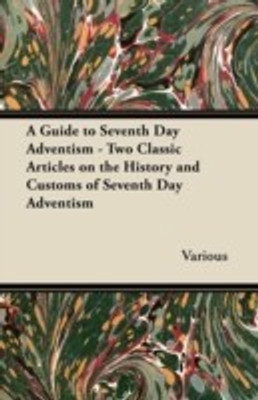 A Guide to Seventh Day Adventism - Two Classic Articles on the History and Customs of Seventh Day Adventism(English, Paperback, Various)