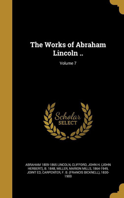 The Works of Abraham Lincoln ..; Volume 7(English, Hardcover, Lincoln Abraham 1809-1865)