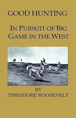 Good Hunting - In Pursuit Of The Big Game In The West(English, Hardcover, Roosevelt Theodore)