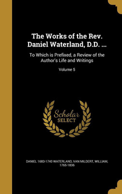 The Works of the Rev. Daniel Waterland, D.D. ...(English, Hardcover, Waterland Daniel 1683-1740)