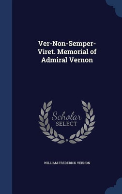Ver-Non-Semper-Viret. Memorial of Admiral Vernon(English, Hardcover, Vernon William Frederick)