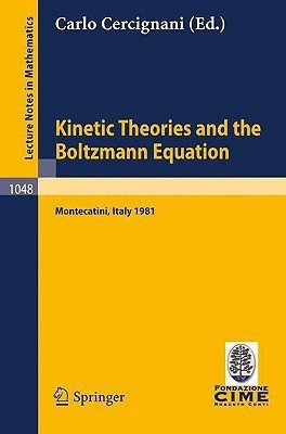 Kinetic Theories and the Boltzmann Equation - Lectures Given at the 1st 1981 Session of the Centro Internazionale Matematico Estivo (C.I.M.E.) Held at(English, Paperback, unknown) Kinetic Theories and the Boltzmann Equation - Lectures Given at the 1st 1981 Session of the Centro Internazionale Matematico Estivo (C.I.M.E.) Held at(English, Paperback, unknown)