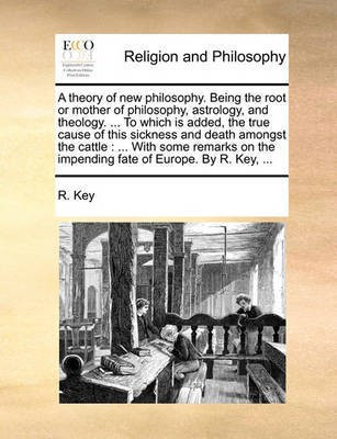 A Theory of New Philosophy. Being the Root or Mother of Philosophy, Astrology, and Theology. ... to Which Is Added, the True Cause of This Sickness and Death Amongst the Cattle(English, Paperback, Key R) A Theory of New Philosophy. Being the Root or Mother of Philosophy, Astrology, and Theology. ... to Which Is Added, the True Cause of This Sickness and Death Amongst the Cattle(English, Paperback, Key R)