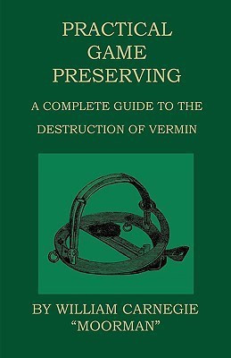 Practical Game Preserving - A Complete Guide To The Destruction Of Vermin(English, Hardcover, Carnegie William)