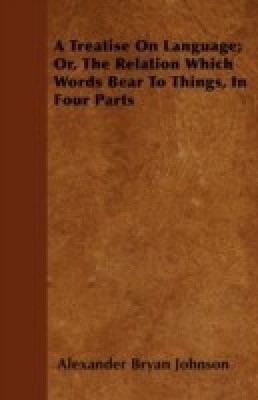 A Treatise On Language; Or, The Relation Which Words Bear To Things, In Four Parts(English, Paperback, Johnson Alexander Bryan)